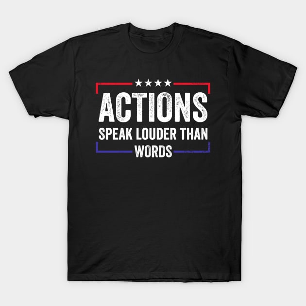 Actions speak louder than words T-Shirt by RusticVintager